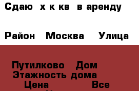 Сдаю 2х к.кв. в аренду.  › Район ­ Москва  › Улица ­ Путилково › Дом ­ 11 › Этажность дома ­ 17 › Цена ­ 35 000 - Все города Недвижимость » Квартиры аренда   . Московская обл.,Долгопрудный г.